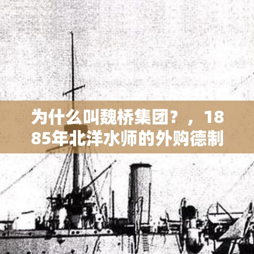 为什么叫魏桥集团？，1885年北洋水师的外购德制铁甲兵船“定远”、“镇远”抵华曾一度意味着什么？