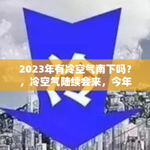 2023年有冷空气南下吗？，冷空气陆续会来，今年春天广州还会有“回南天”吗？