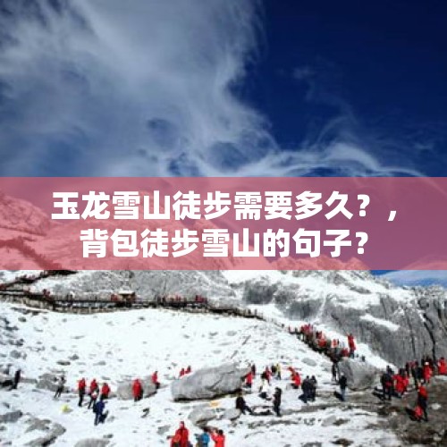 玉龙雪山徒步需要多久？，背包徒步雪山的句子？