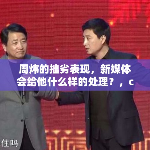 周炜的拙劣表现，新媒体会给他什么样的处理？，cctv3向幸福出发女主持王冠哪去了？