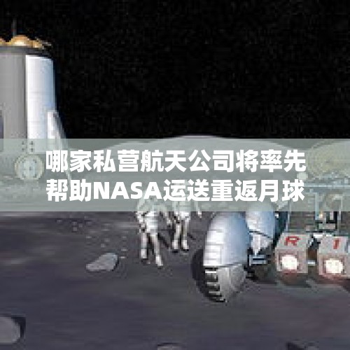 哪家私营航天公司将率先帮助NASA运送重返月球所需的机器人？，NASA计划与澳大利亚联合开发怎样的太空机器人新技术？