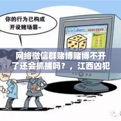 网络微信群赌博赌博不开了还会抓捕吗？，江西凶犯从入室偷窃到害人性命，是属于冲动造成的吗？