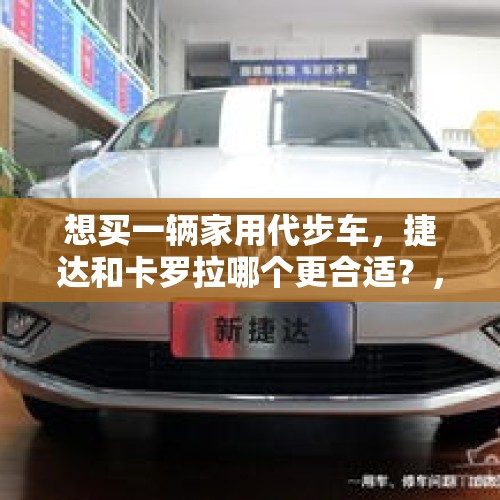 想买一辆家用代步车，捷达和卡罗拉哪个更合适？，准备买车，10万左右能代步就好，能帮忙推荐下么？