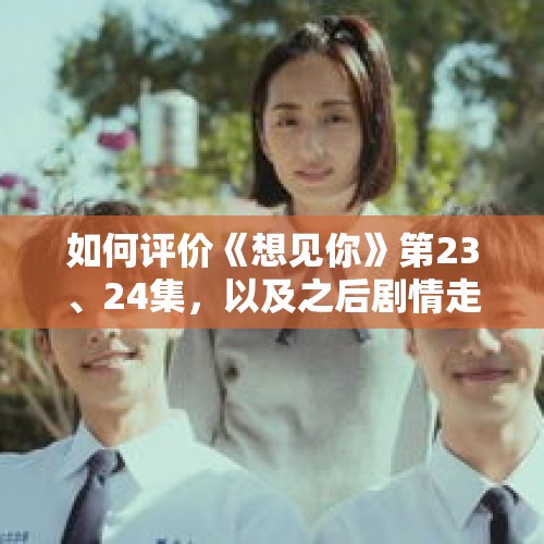 如何评价《想见你》第23、24集，以及之后剧情走向？，电视剧《想见你》杀害陈韵如凶手是谁？有谁能够推理出来吗？