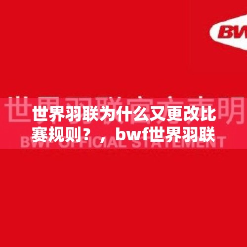 世界羽联为什么又更改比赛规则？，bwf世界羽联总决赛规则？