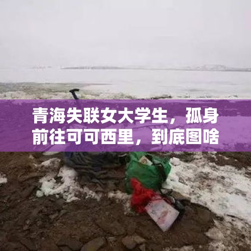 青海失联女大学生，孤身前往可可西里，到底图啥？有什么隐情吗？，印空气污染危险水平