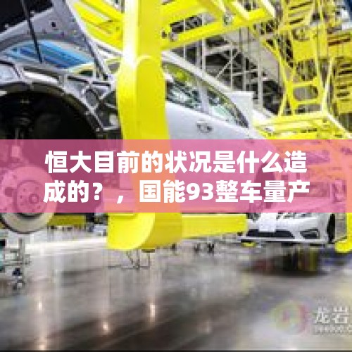 恒大目前的状况是什么造成的？，国能93整车量产下线，恒大造车如何快速实现0到1？