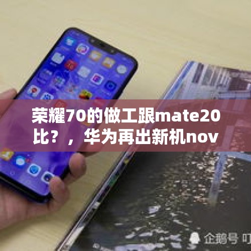 荣耀70的做工跟mate20比？，华为再出新机nova 6 5G手机，3199元起，你会买单吗？