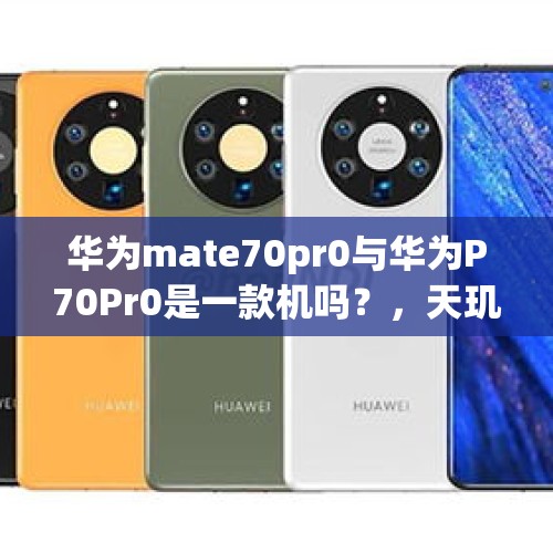 华为mate70pr0与华为P70Pr0是一款机吗？，天玑9000哪些厂商首发？有哪些旗舰会用？