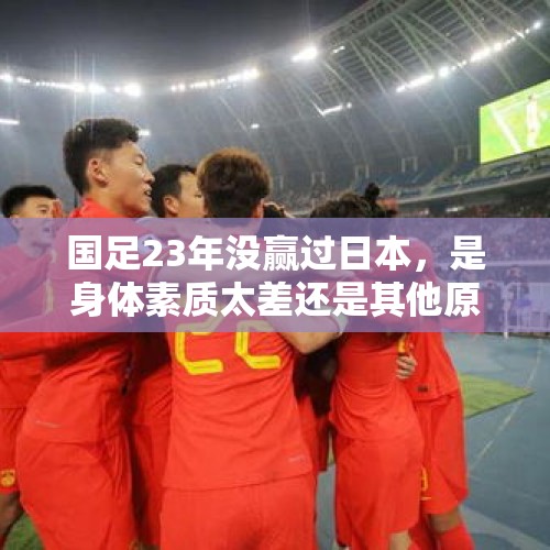 国足23年没赢过日本，是身体素质太差还是其他原因？，9月7日晚23点，国足VS日本，你还看比赛吗？