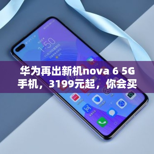 华为再出新机nova 6 5G手机，3199元起，你会买单吗？，曝华为Mate70配置