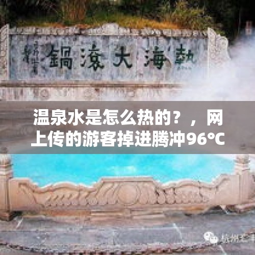 温泉水是怎么热的？，网上传的游客掉进腾冲96℃河水是真的吗？