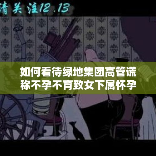 如何看待绿地集团高管谎称不孕不育致女下属怀孕并有不当经济腐败的情况？，回应女罪犯4年生3孩