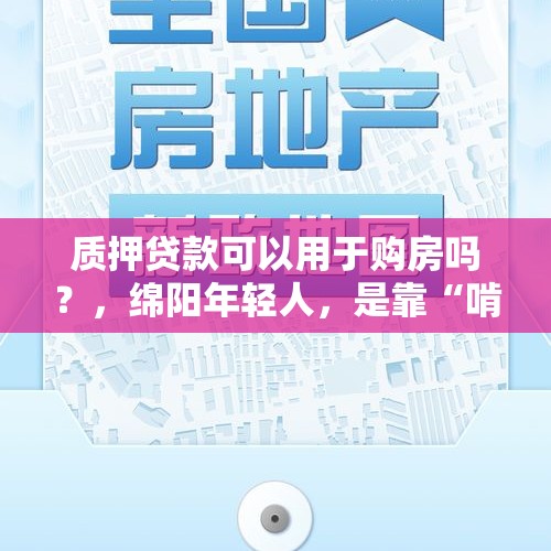 质押贷款可以用于购房吗？，绵阳年轻人，是靠“啃老”才凑齐了购房款的吗？