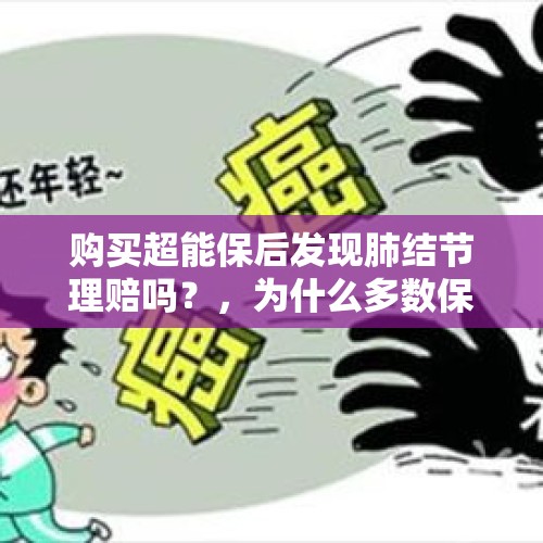 购买超能保后发现肺结节理赔吗？，为什么多数保险公司不保原位癌？