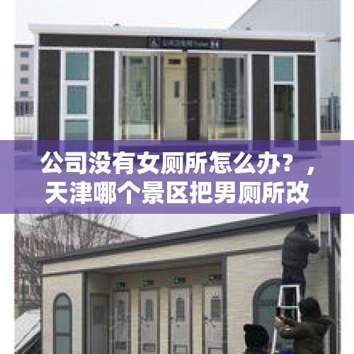 公司没有女厕所怎么办？，天津哪个景区把男厕所改成女厕所？