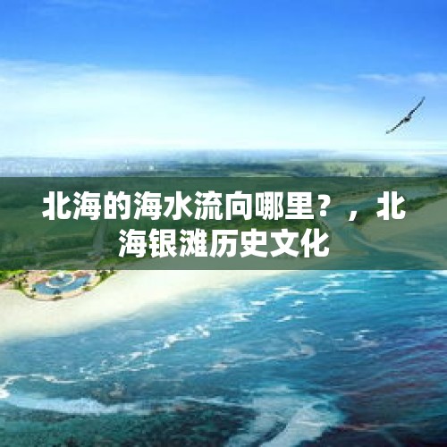 北海的海水流向哪里？，北海银滩历史文化