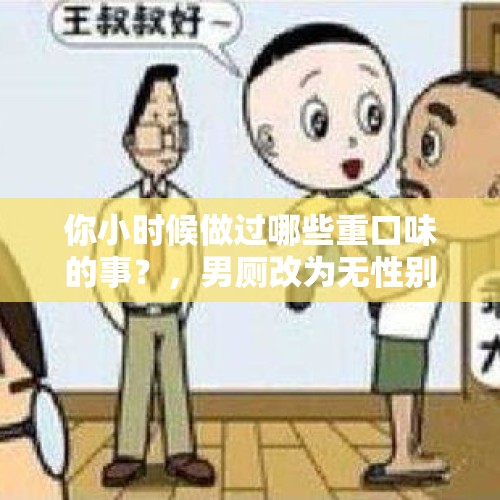 你小时候做过哪些重口味的事？，男厕改为无性别公厕