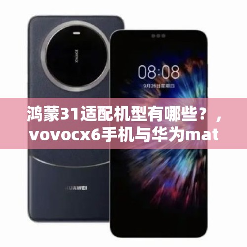 鸿蒙31适配机型有哪些？，vovocx6手机与华为mate30哪个好？