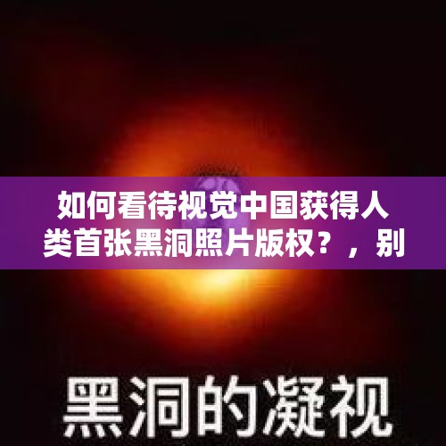 如何看待视觉中国获得人类首张黑洞照片版权？，别让酒店成偷拍黑洞